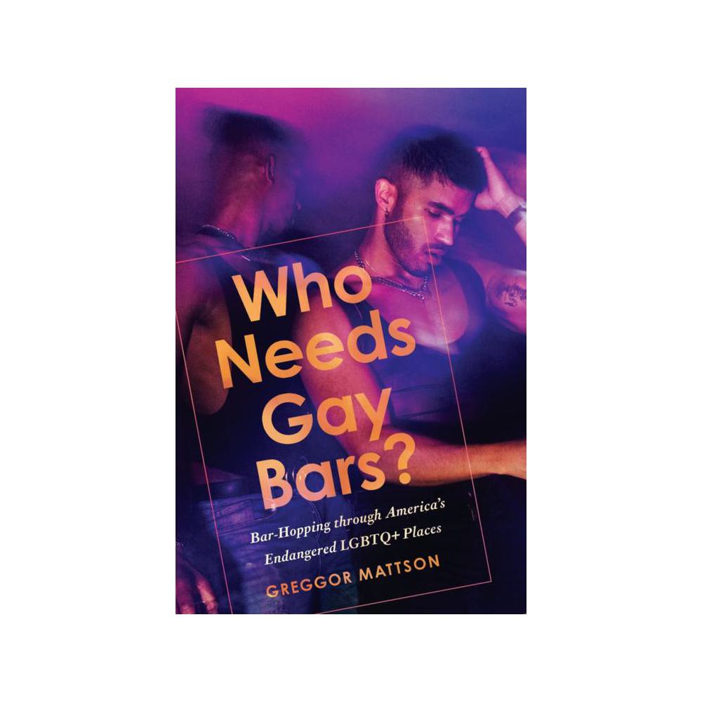 Mattson, Who Needs Gay Bars?: Bar-Hopping through America's Endangered LGBTQ+ Places, 9781503640139, Stanford University Press, 2024, Gender Studies, Books, 902847